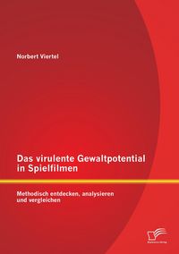 Produktbild: Das virulente Gewaltpotential in Spielfilmen: Methodisch entdecken, analysieren und vergleichen