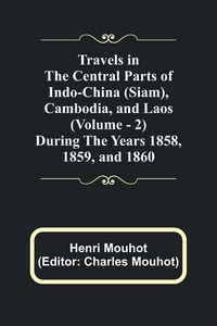 Produktbild: Travels in the Central Parts of Indo-China (Siam), Cambodia, and Laos (Vol. 2) During the Years 1858, 1859, and 1860