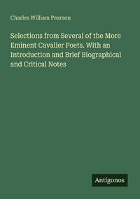 Produktbild: Selections from Several of the More Eminent Cavalier Poets. With an Introduction and Brief Biographical and Critical Notes