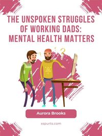 Produktbild: The Unspoken Struggles of Working Dads: Mental Health Matters