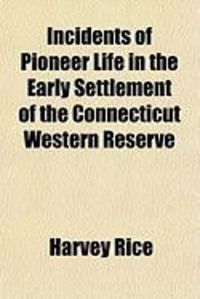 Produktbild: Incidents of Pioneer Life in the Early Settlement of the Connecticut Western Reserve