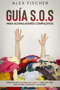 Produktbild: Gu&iacute;a S.O.S. para Acumuladores Compulsivos: C&oacute;mo Dejar de Acumular Cosas y Tener una Vida Mucho m&aacute;s Ordenada y sin Estr&eacute;s