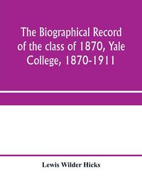 Produktbild: The biographical record of the class of 1870, Yale College, 1870-1911