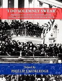 Bild vom Artikel 'I Do Solemnly Swear' - Presidential Inaugurations From George Washington to George W. Bush vom Autor Phillip J. Morledge