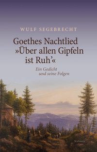 Bild vom Artikel Goethes Nachtlied »Über allen Gipfeln ist Ruh’« vom Autor Wulf Segebrecht