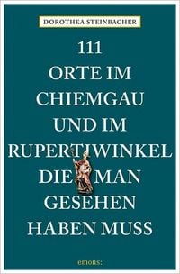 Produktbild: 111 Orte im Chiemgau und im Rupertiwinkel, die man gesehen haben muss