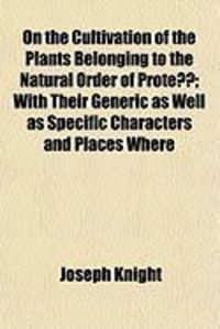 Produktbild: On the Cultivation of the Plants Belonging to the Natural Order of Prote?]; With Their Generic as Well as Specific Characters and Places Where