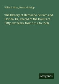 Produktbild: The History of Hernando de Soto and Florida. Or, Record of the Events of Fifty-six Years, from 1512 to 1568