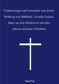 Produktbild: Prophezeiungen und Vorzeichen zum dritten Weltkrieg vom M&uuml;hlhiasl, Veronika Lueken, Bauer aus dem Waldviertel und allen anderen wichtigen Hellsehern