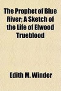 Produktbild: The Prophet of Blue River; A Sketch of the Life of Elwood Trueblood