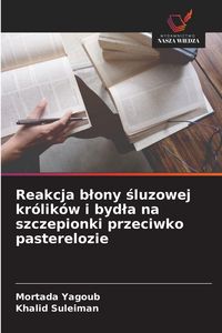 Produktbild: Reakcja b&iquest;ony &iquest;luzowej kr&oacute;lik&oacute;w i byd&iquest;a na szczepionki przeciwko pasterelozie