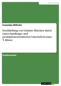 Produktbild: Erschlie&szlig;ung von Grimms M&auml;rchen durch einen handlungs- und produktionsorientierten Unterricht in einer 5. Klasse
