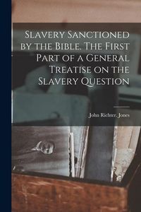 Produktbild: Slavery Sanctioned by the Bible. The First Part of a General Treatise on the Slavery Question