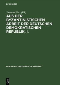 Produktbild: Aus der Byzantinistischen Arbeit der Deutschen Demokratischen Republik, I.