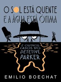 Produktbild: O Sol Est&aacute; Quente & A &Aacute;gua Est&aacute; &Oacute;tima - e outros casos do Detetive Parker