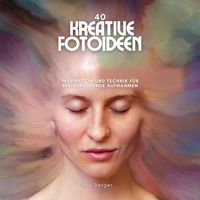 Produktbild: 40 kreative Fotoideen: Inspiration und Technik f&uuml;r beeindruckende Aufnahmen