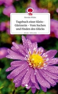 Produktbild: Tagebuch einer Klein-G&auml;rtnerin - Vom Suchen und Finden des Gl&uuml;cks. Life is a Story - story.one