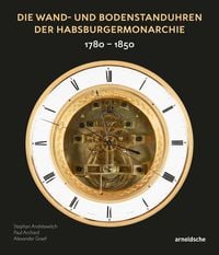 Die Wand- und Bodenstanduhren der Habsburgermonarchie