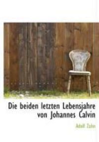 Produktbild: Die Beiden Letzten Lebensjahre Von Johannes Calvin