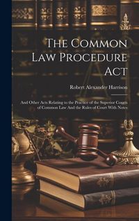 Produktbild: The Common law Procedure Act: And Other Acts Relating to the Practice of the Superior Courts of Common law And the Rules of Court With Notes