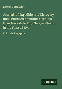 Produktbild: Journals of Expeditions of Discovery into Central Australia and Overland from Adelaide to King George's Sound in the Years 1840-1