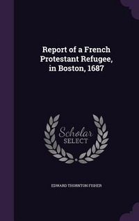 Produktbild: Report of a French Protestant Refugee, in Boston, 1687