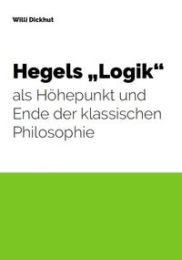 Produktbild: Hegels "Logik" als H&ouml;hepunkt und Ende der klassischen Philosophie