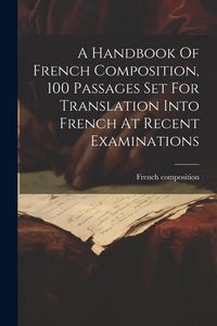 Produktbild: A Handbook Of French Composition, 100 Passages Set For Translation Into French At Recent Examinations