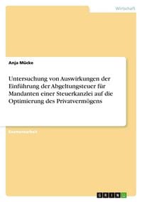 Produktbild: Untersuchung von Auswirkungen der Einf&uuml;hrung der Abgeltungsteuer f&uuml;r Mandanten einer Steuerkanzlei auf die Optimierung des Privatverm&ouml;gens