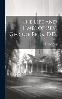 Produktbild: The Life and Times of Rev. George Peck, D.D.