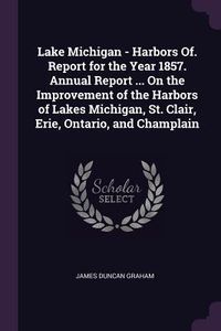 Produktbild: Lake Michigan - Harbors Of. Report for the Year 1857. Annual Report ... On the Improvement of the Harbors of Lakes Michigan, St. Clair, Erie, Ontario, and Champlain
