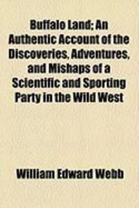 Produktbild: Buffalo Land; An Authentic Account of the Discoveries, Adventures, and Mishaps of a Scientific and Sporting Party in the Wild West