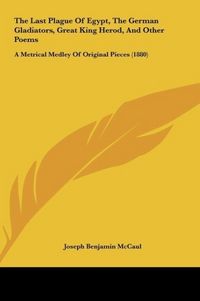 Produktbild: The Last Plague Of Egypt, The German Gladiators, Great King Herod, And Other Poems