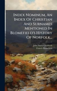 Produktbild: Index Nominum, An Index Of Christian And Surnames Mentioned In Blomefield's History Of Norfolk...