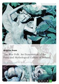 Produktbild: The Wee Folk. An Examination of the Fairy and Mythological Culture of Ireland