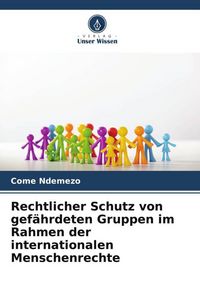 Produktbild: Rechtlicher Schutz von gef&auml;hrdeten Gruppen im Rahmen der internationalen Menschenrechte