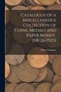 Produktbild: Catalogue of a Miscellaneous Collection of Coins, Medals and Paper Money. [08/26/1925]