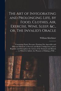 Produktbild: The Art of Invigorating and Prolonging Life, by Food, Clothes, Air, Exercise, Wine, Sleep, &c., or, The Invalid's Oracle: Containing Peptic Precepts,