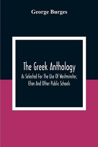 Produktbild: The Greek Anthology, As Selected For The Use Of Westminster, Eton And Other Public Schools