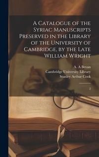 Produktbild: A Catalogue of the Syriac Manuscripts Preserved in the Library of the University of Cambridge, by the Late William Wright