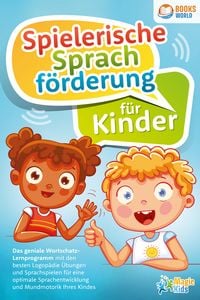 Produktbild: Spielerische Sprachf&ouml;rderung f&uuml;r Kinder: Das geniale Wortschatz-Lernprogramm mit den besten Logop&auml;die &Uuml;bungen und Sprachspielen f&uuml;r eine optimale Sprachentwicklung und Mundmotorik Ihres Kindes