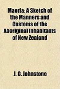 Produktbild: Maoria; A Sketch of the Manners and Customs of the Aboriginal Inhabitants of New Zealand