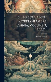 Produktbild: S. Thasci Caecili Cypriani Opera Omnia, Volume 3, part 1