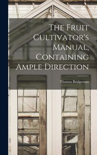 Produktbild: The Fruit Cultivator's Manual, Containing Ample Direction