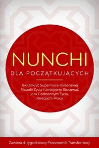 Produktbild: Nunchi dla Poczatkujacych: Jak Odkryc Supermoce Koreanskiej Filozofii Zycia i Umiejetnie Stosowac je w Codziennym Zyciu, Relacjach i Pracy - Zawiera 4