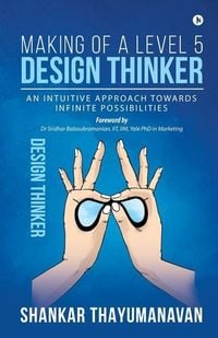 Bild vom Artikel Making of a Level 5 Design Thinker: An intuitive approach towards infinite possibilities vom Autor Shankar Thayumanavan
