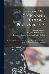 Produktbild: Photographic Optics and Colour Photography [electronic Resource]: Including the Camera, Kinematograph, Optical Lantern, and the Theory and Practice of