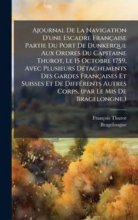 Produktbild: Ajournal De La Navigation D'une Escadre Fran&ccedil;aise Partie Du Port De Dunkerque Aux Ordres Du Capitaine Thurot, Le 15 Octobre 1759, Avec Plusieurs D&Atilde;(c)
