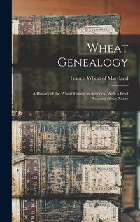 Produktbild: Wheat Genealogy; A History of the Wheat Family in America, With a Brief Account of the Name