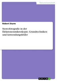 Produktbild: Stereofotografie in der Elektronenmikroskopie. Grundtechniken und Anwendungsfelder